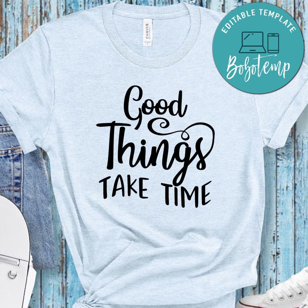Good Things Take Time T-Shirt | Bobotemp