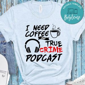 I Need Coffee And True Crime Podcast Shirt