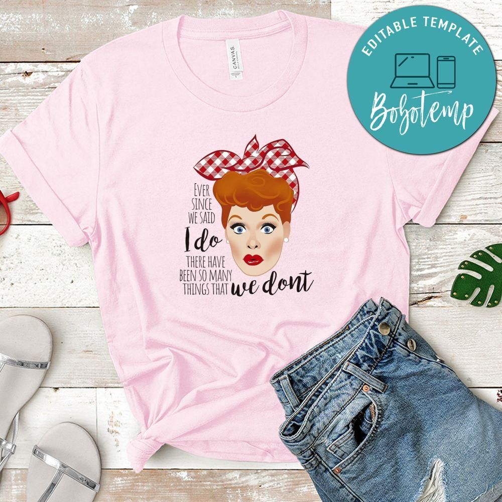 Lucille Ball Ever Since We Said I Do Shirt