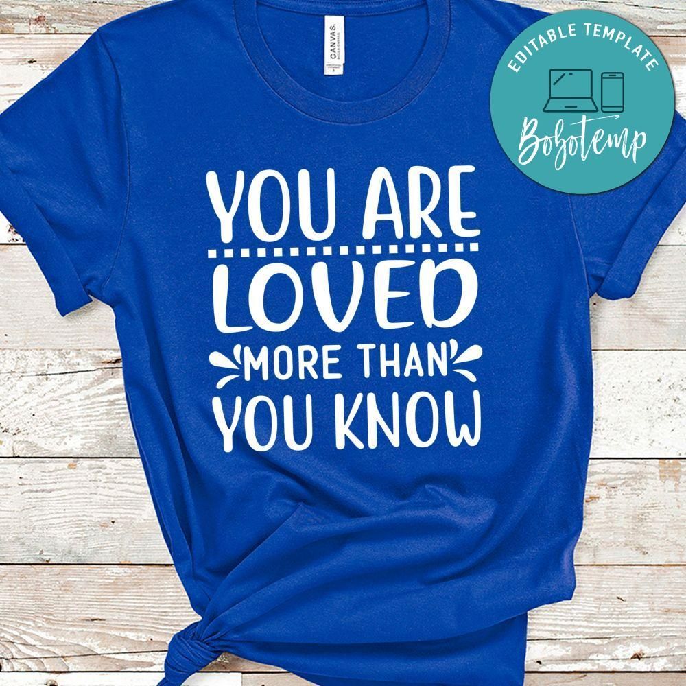 You Are Loved More Than You Know Shirt