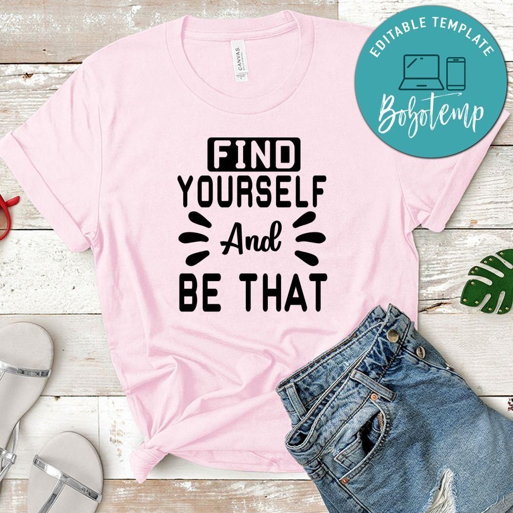 Find Yourself And Be That Shirt