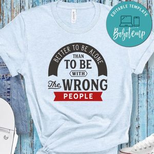 Better To Be Alone Than To Be With The Wrong People Shirt