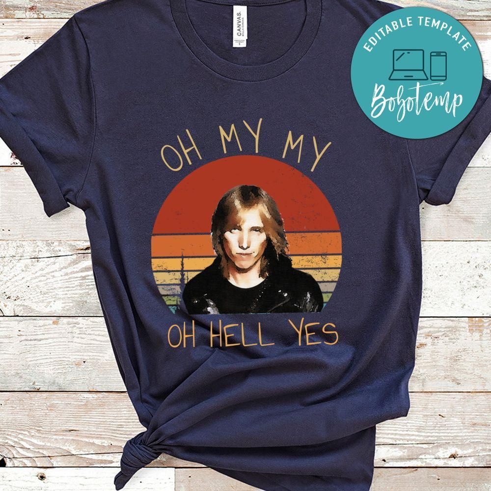 Tom Petty Oh My My Oh Hell Yes Shirt