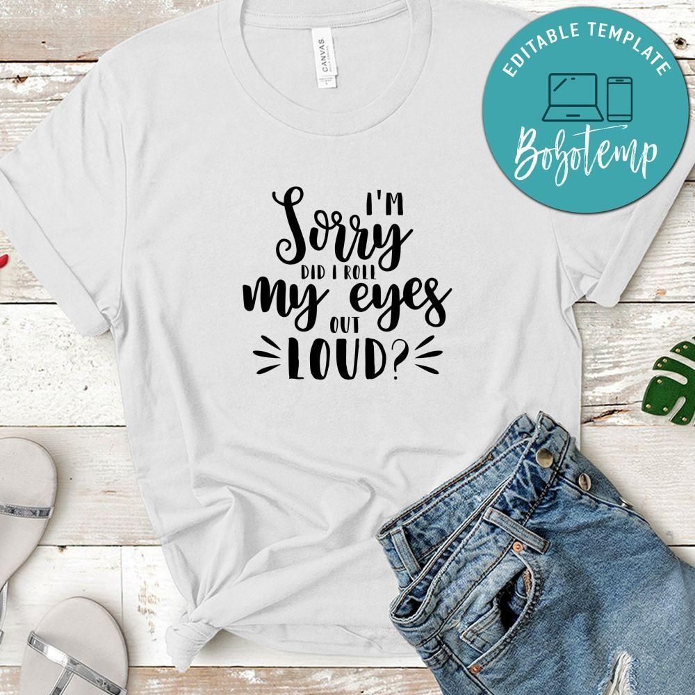 Funny I'm Sorry Did I Roll My Eyes Out Loud Shirt