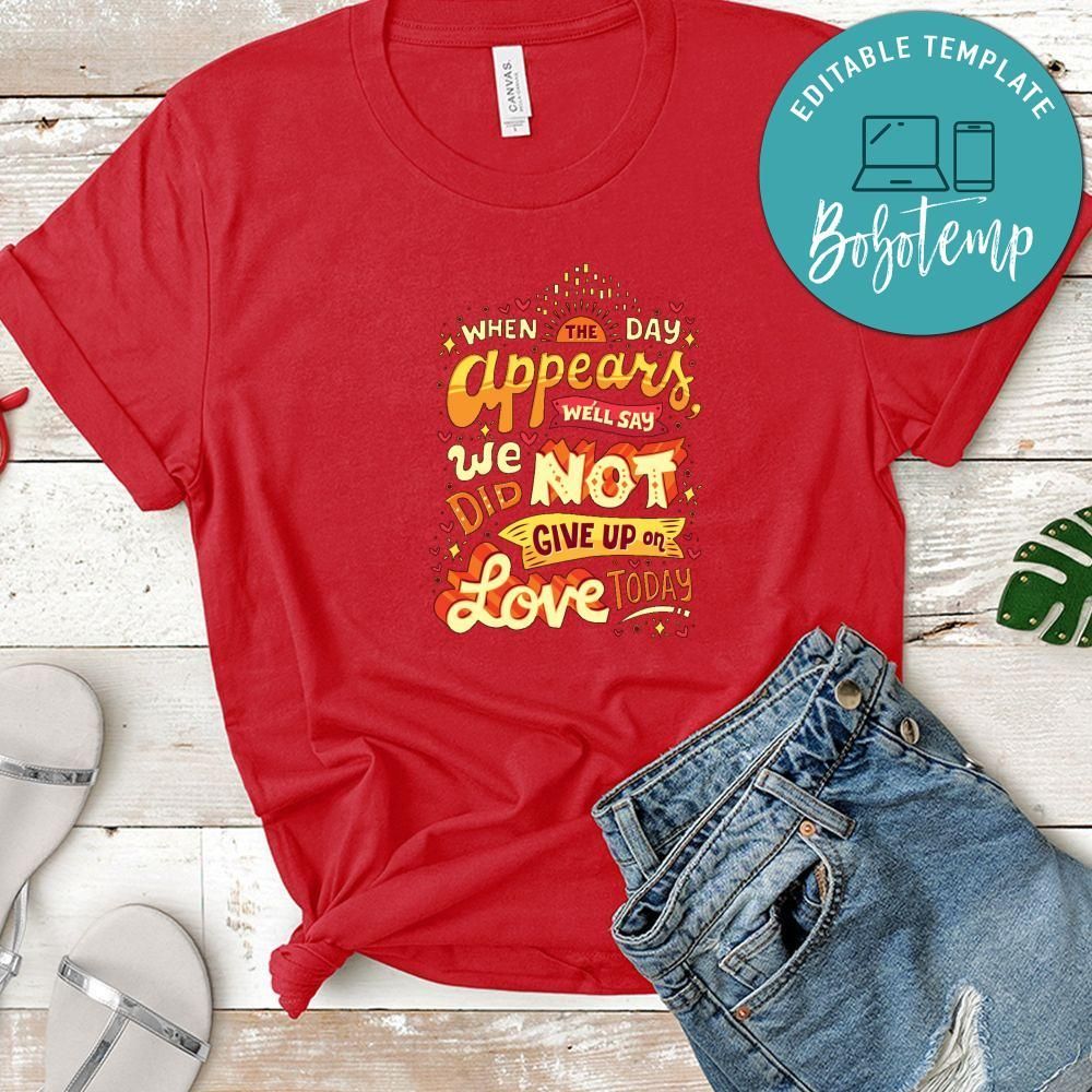 When The Day Appears We'll Say We Did Not Give Up On Love Today Shirt