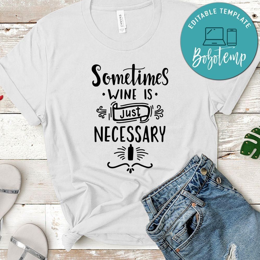 Sometimes Wine Is Just Necessary Tshirt