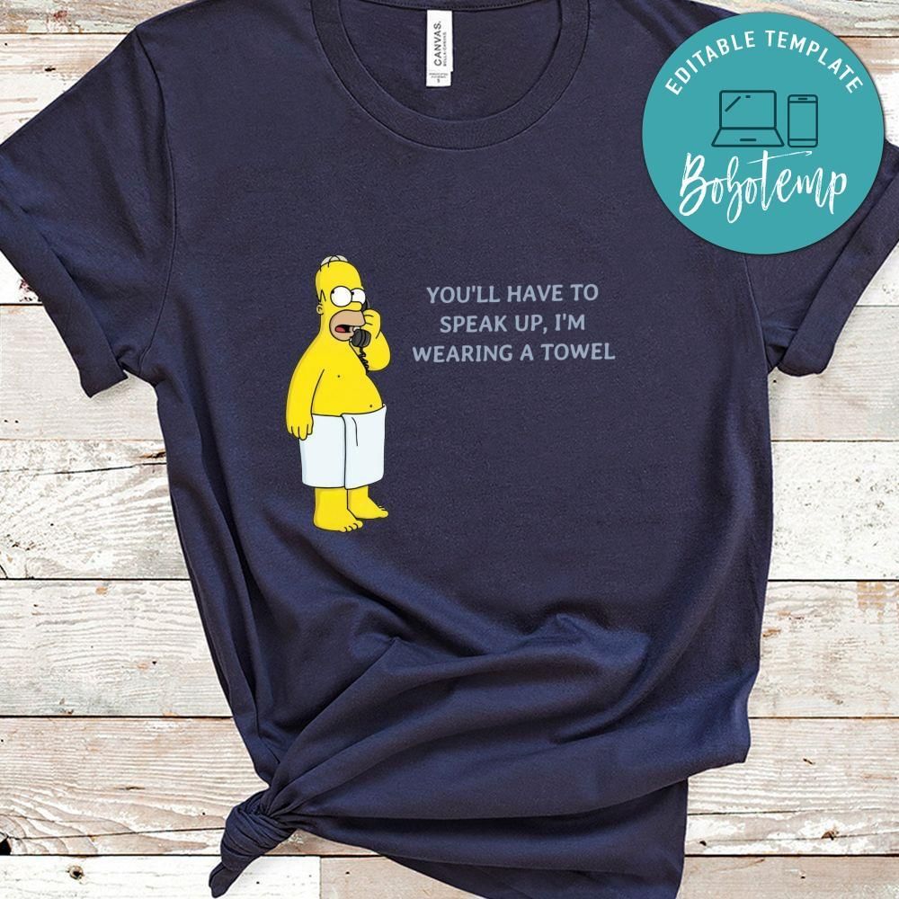 You'll Have To Speak Up, I'm Wearing A Towel Shirt, Homer Shirt