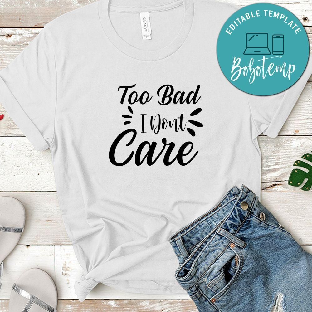 Too Bad I Dont Care Shirt