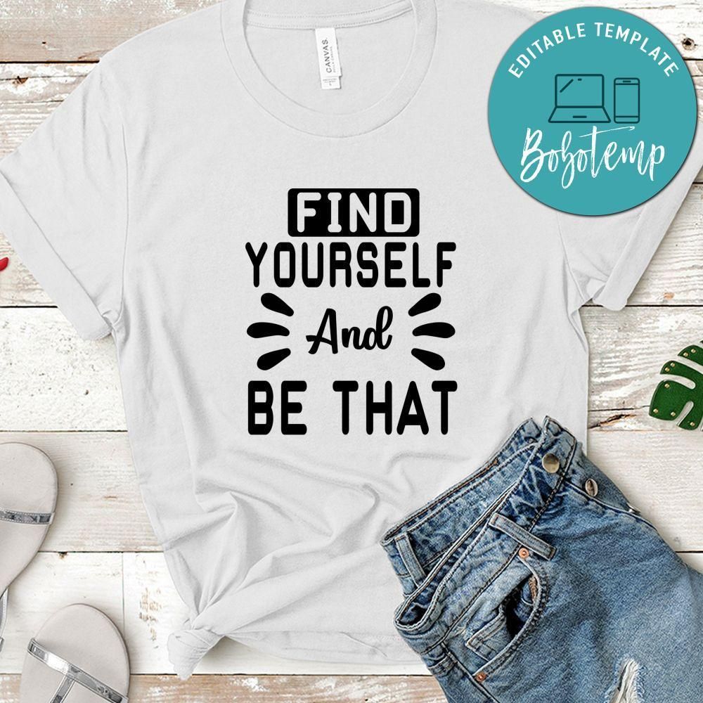 Find Yourself And Be That Shirt
