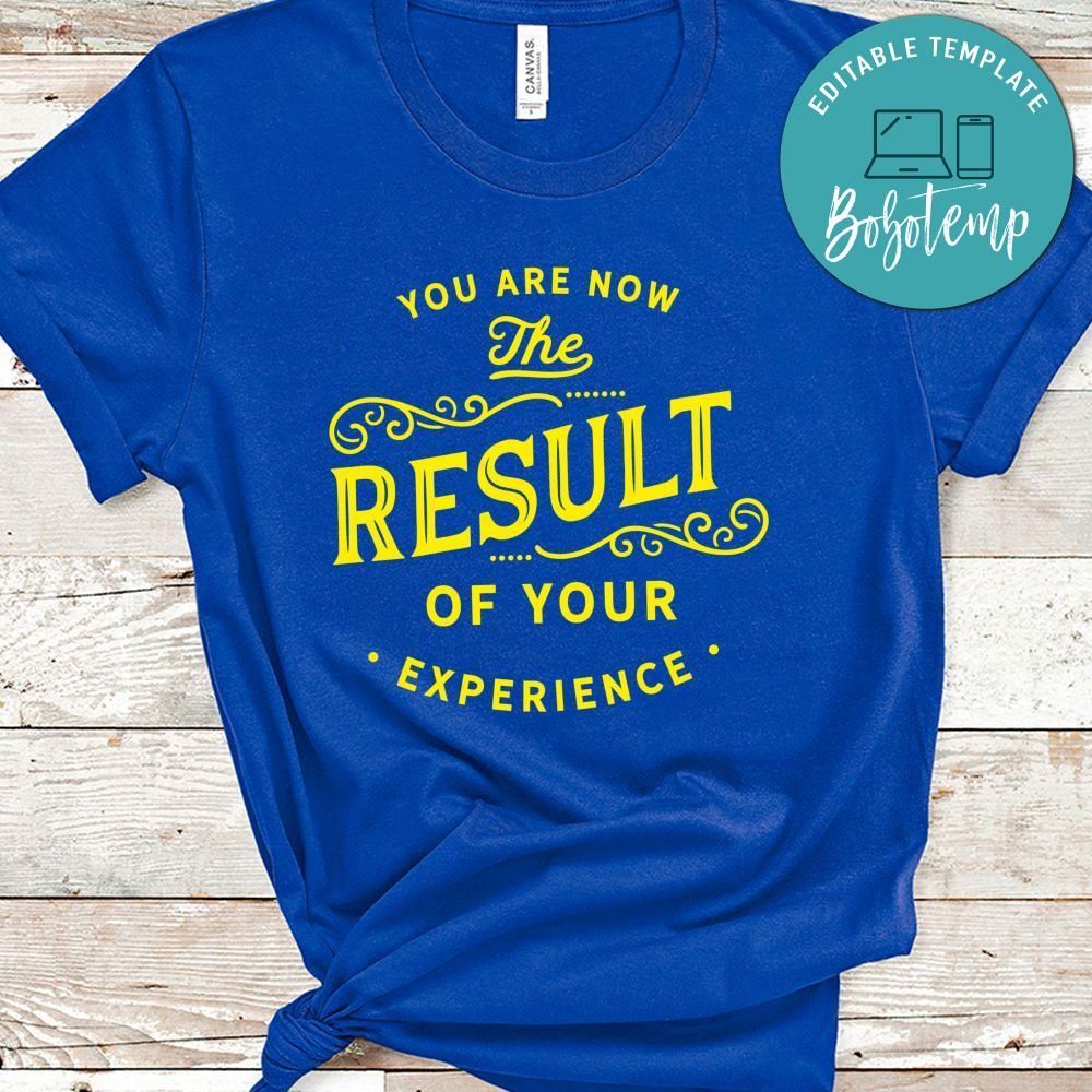 You Are Now The Result Of Your Experience Shirt