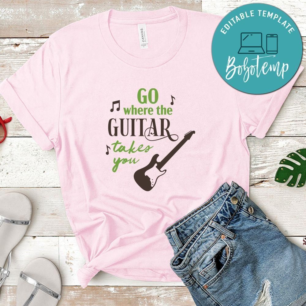 Go Where The Guitar Takes You Shirt