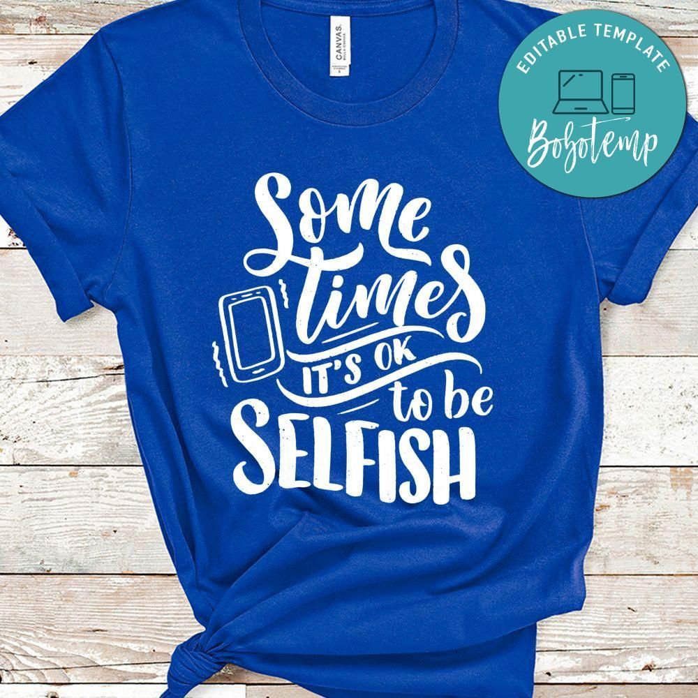 Sometimes it's Ok To Be Selfish Shirt