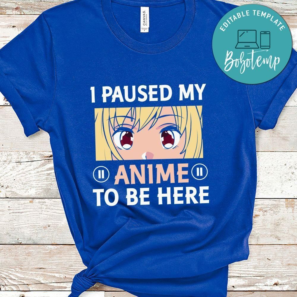 I Paused My Anime To Be Here Shirt