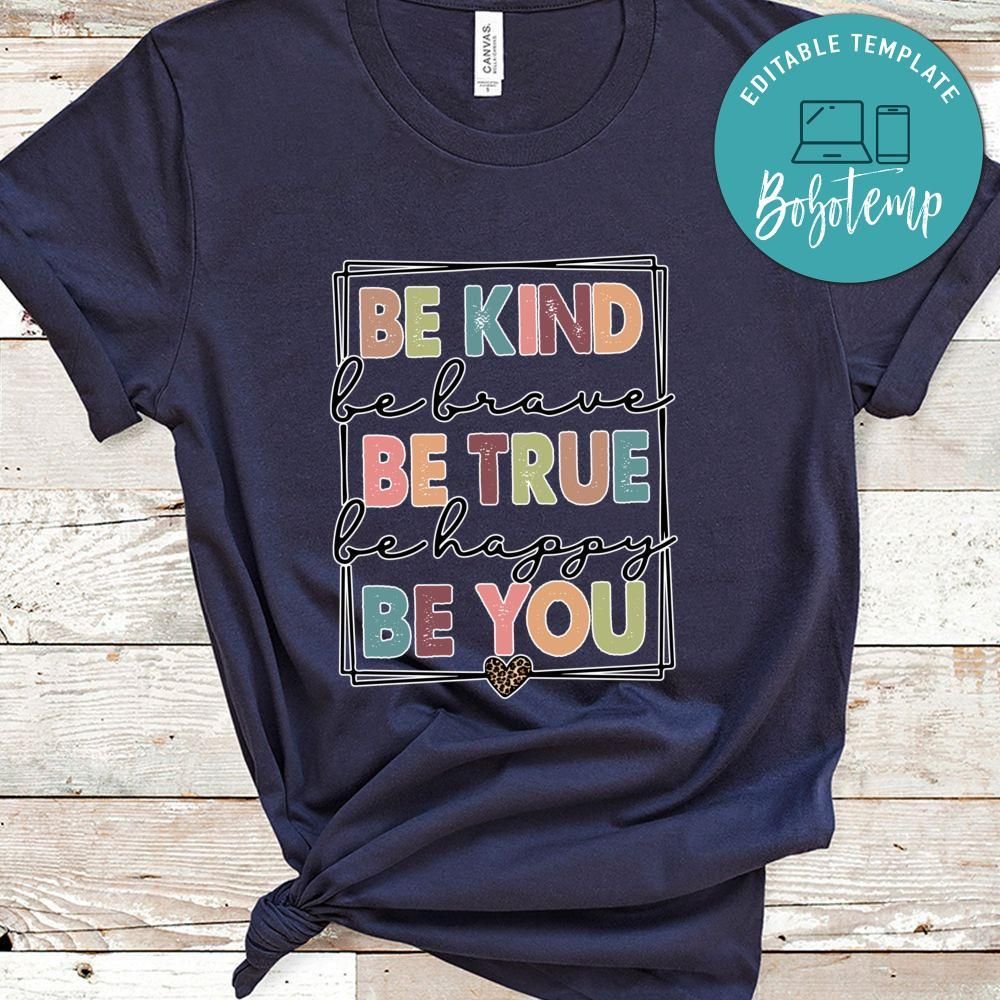 Be Kind Be Brave Be True Be HappyBe You Shirt
