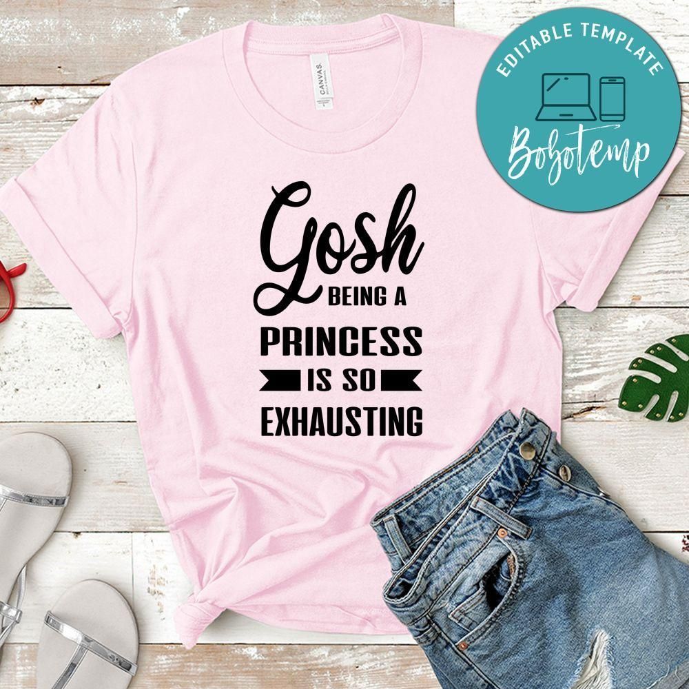 Gosh Being A Princess Is So Exhausting Shirt