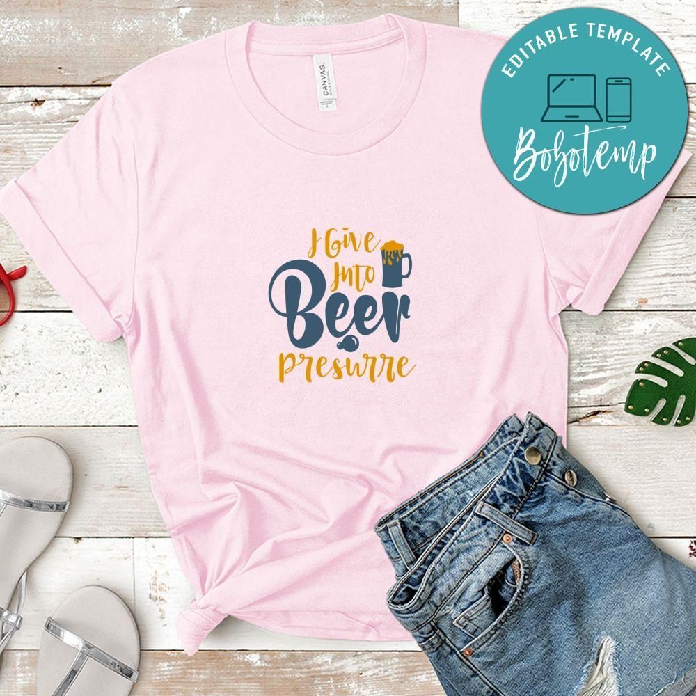 I Give Into Beer Presurre Shirt