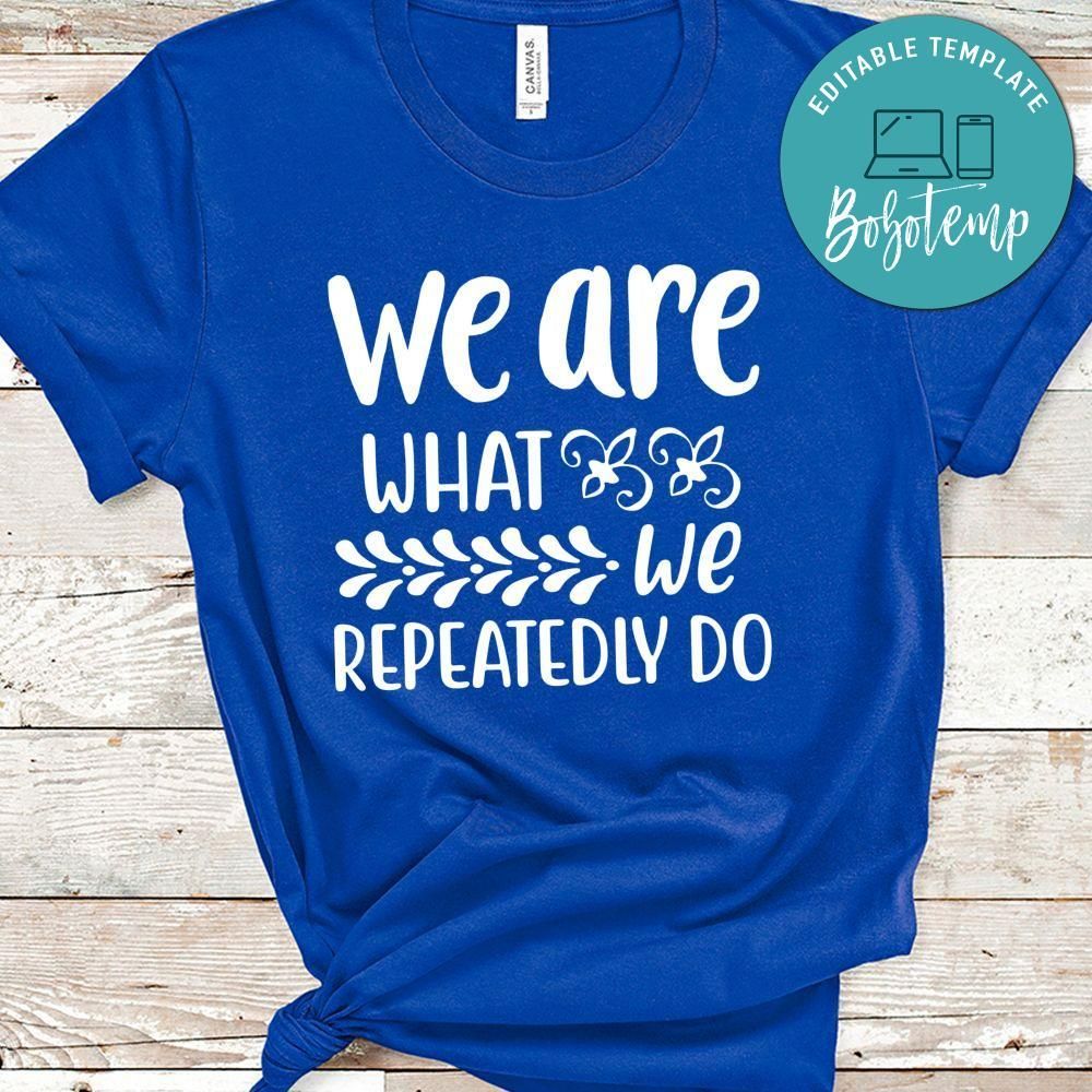 We Are What We Repeatedly Do Shirt