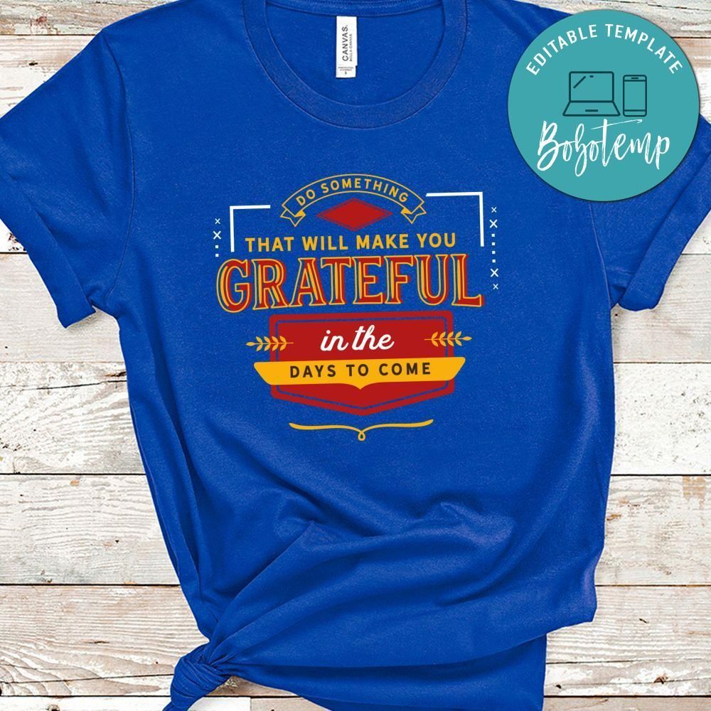 Do Something That Will Make You Grateful In The Days To Come Shirt