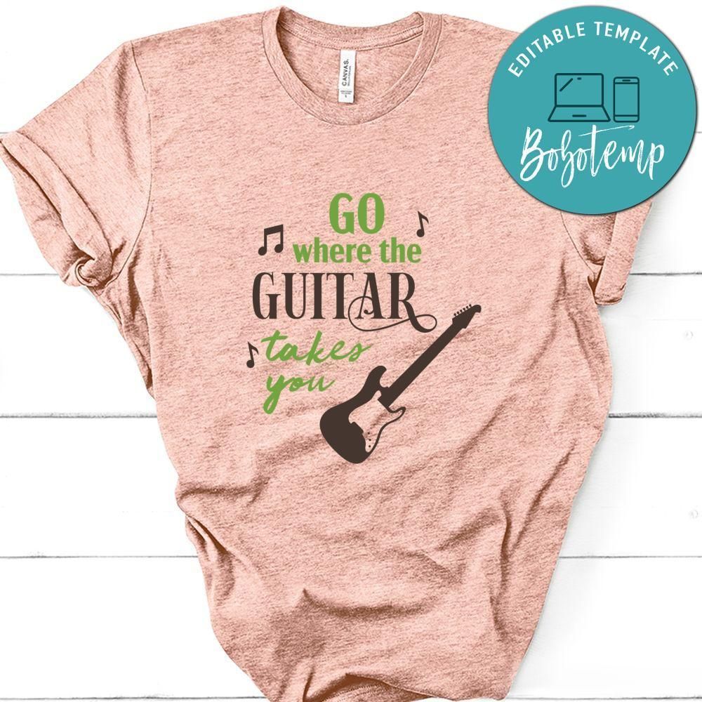 Go Where The Guitar Takes You Shirt