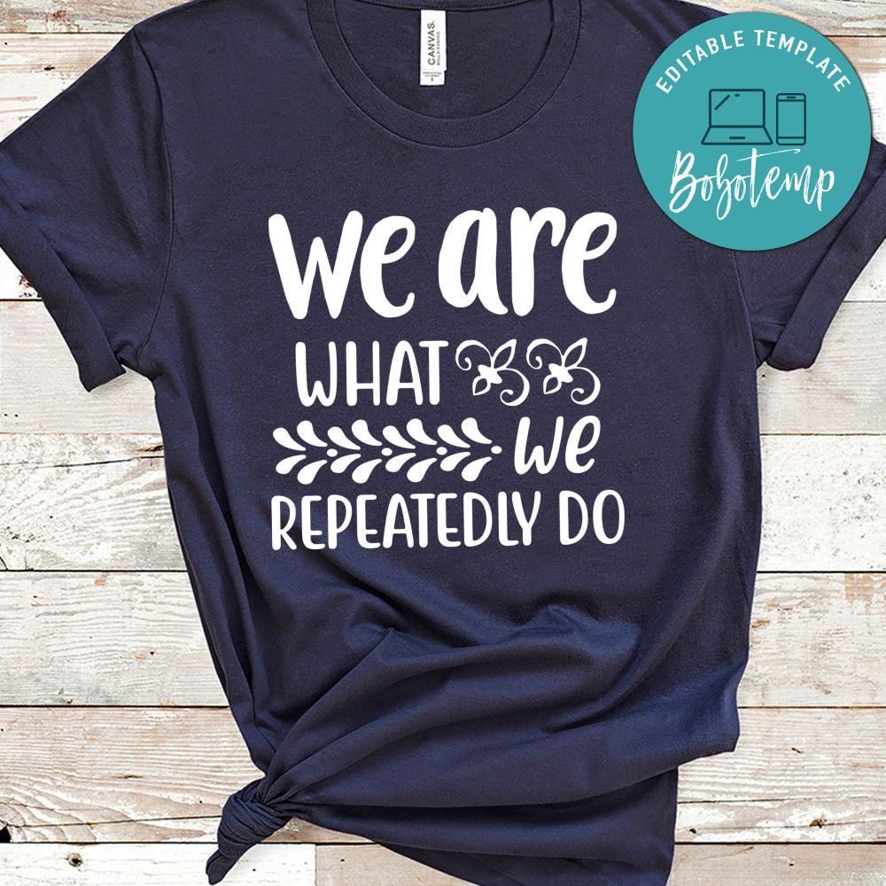 We Are What We Repeatedly Do Shirt