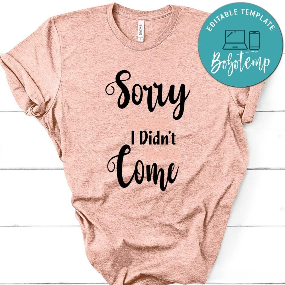 Sorry I'm Late I Didn't Want To Come Shirt