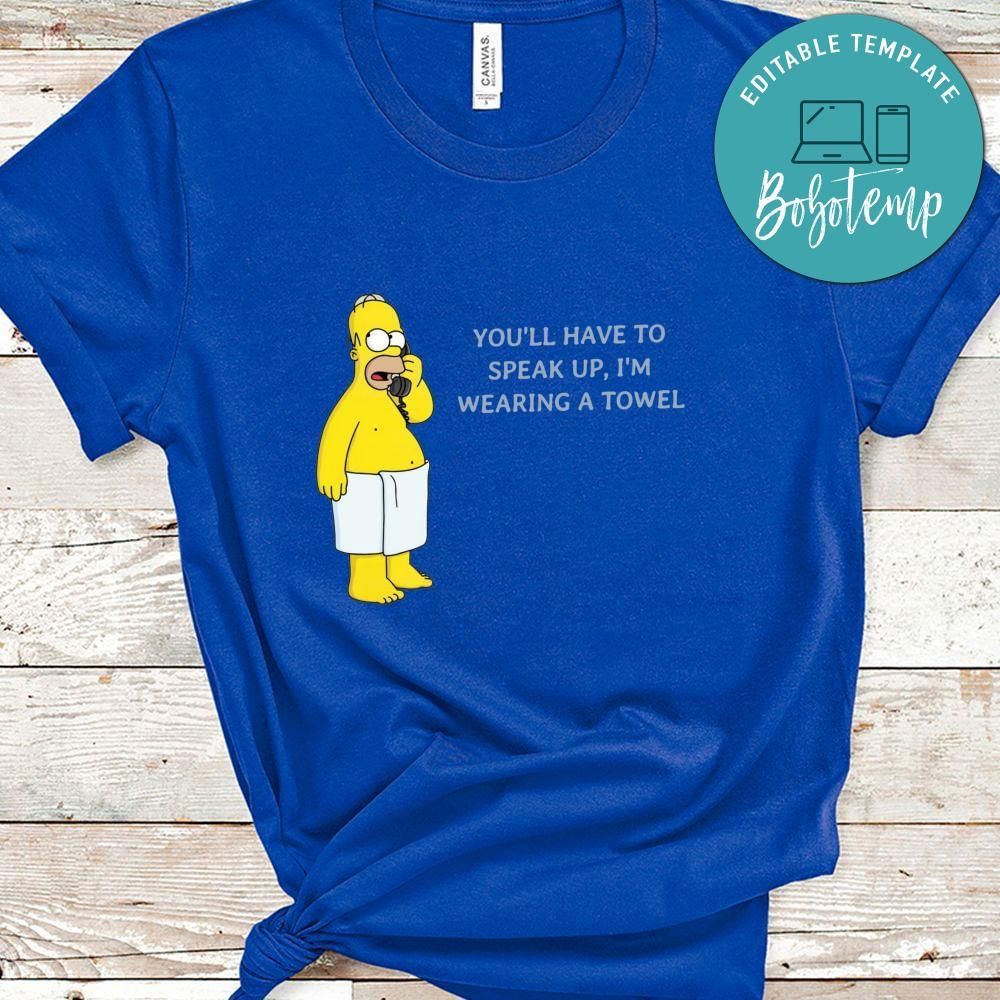 You'll Have To Speak Up, I'm Wearing A Towel Shirt, Homer Shirt