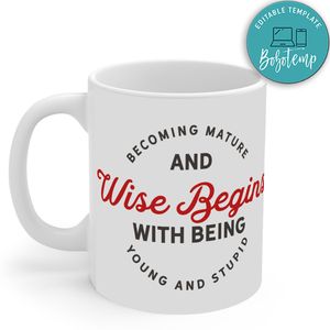 Becoming Mature And Wise Begins With Being Young And Stupid Mug