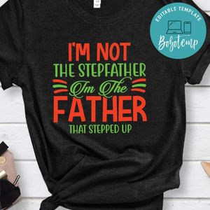 I’m Not The Stepfather I’m The Father That Stepped Up Shirt