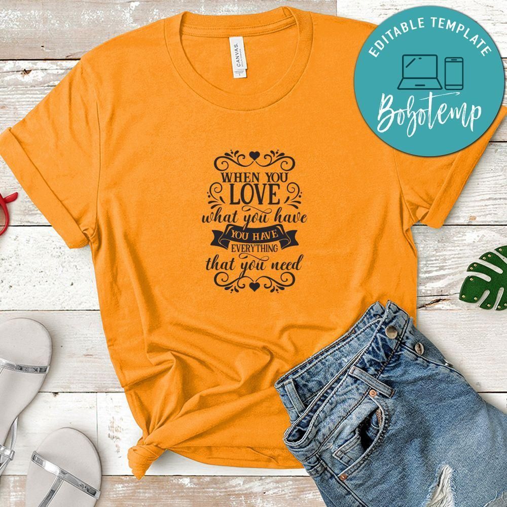 When You Love What You Have You Have Everything You Need Shirt