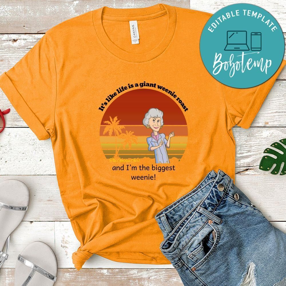 Golden Girls Shirt, It’s Like Life Is A Giant Weenie Roast And I’m The Biggest Weenie Shirt