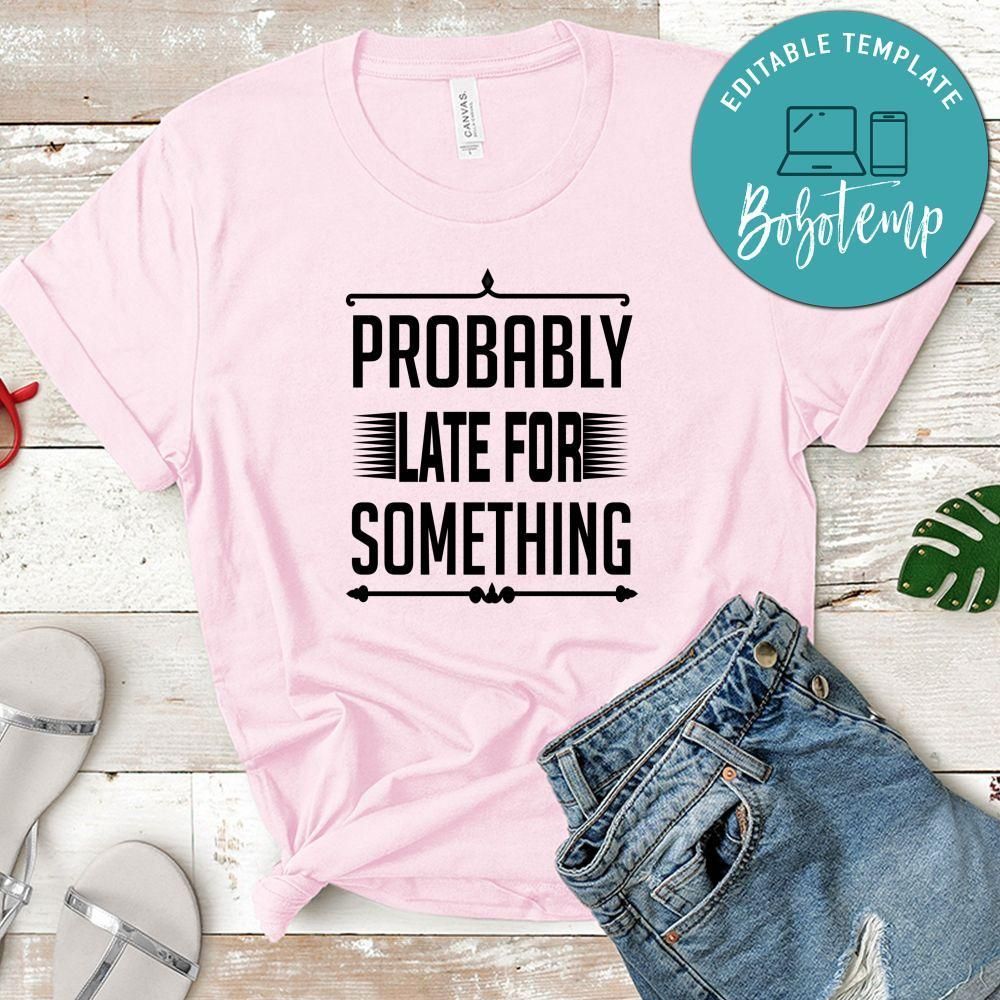Probably Late For Something Unisex Shirt