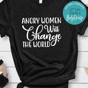 Angry Women Will Change The World Shirt