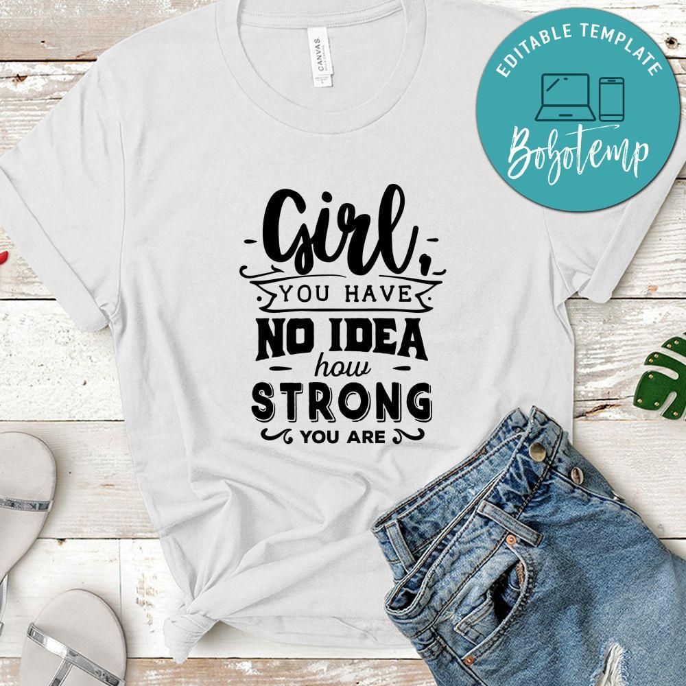 Girl You Have No Idea How Strong Shirt