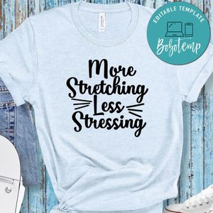 More Stretching Less Stressing Shirt