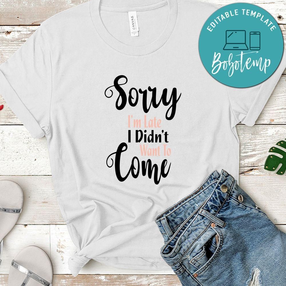 Sorry I'm Late I Didn't Want To Come Shirt