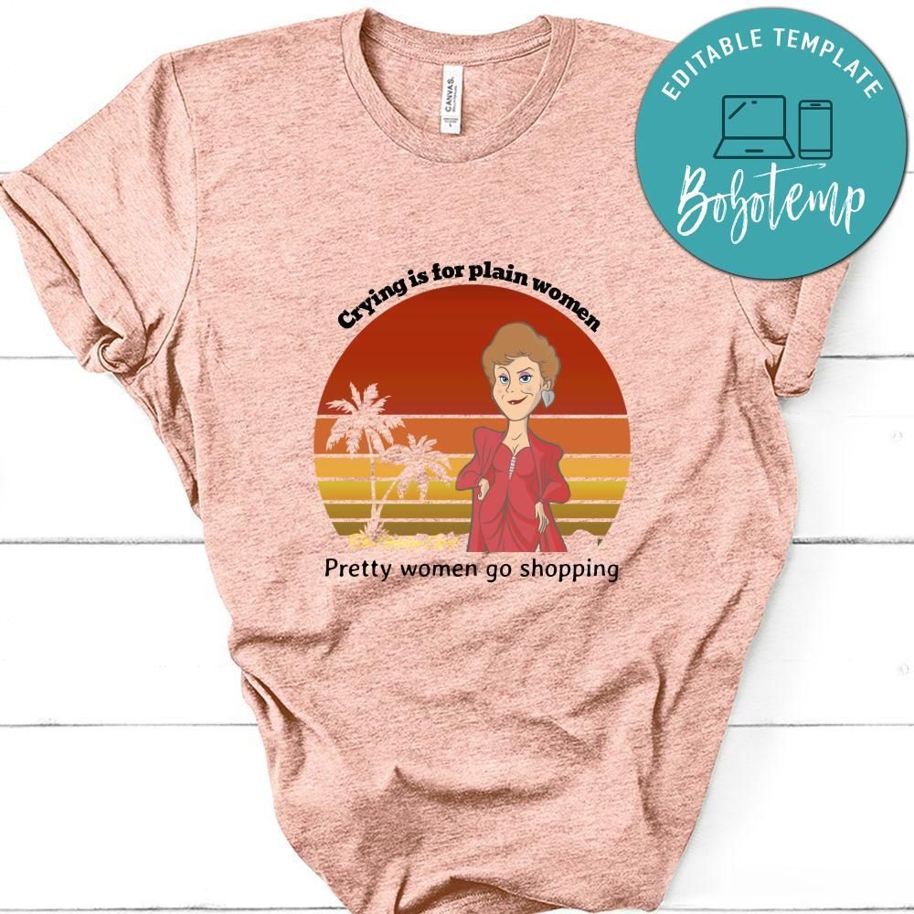 The Golden Girls Shirt, Crying Is For Plain Women Pretty Women Go Shopping Shirt