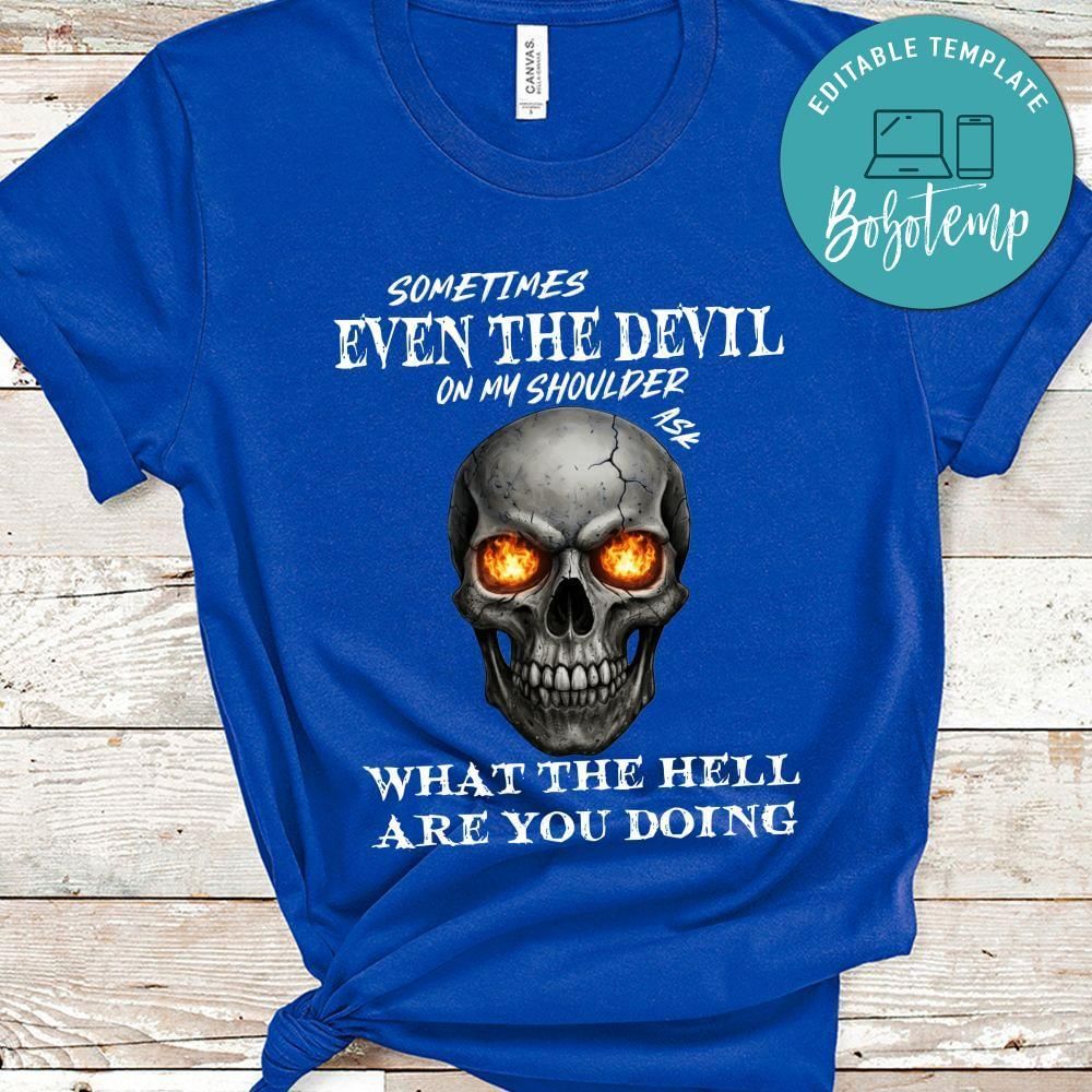 The Devil On My Shoulder Sometimes Asks What The Hell T-Shirt