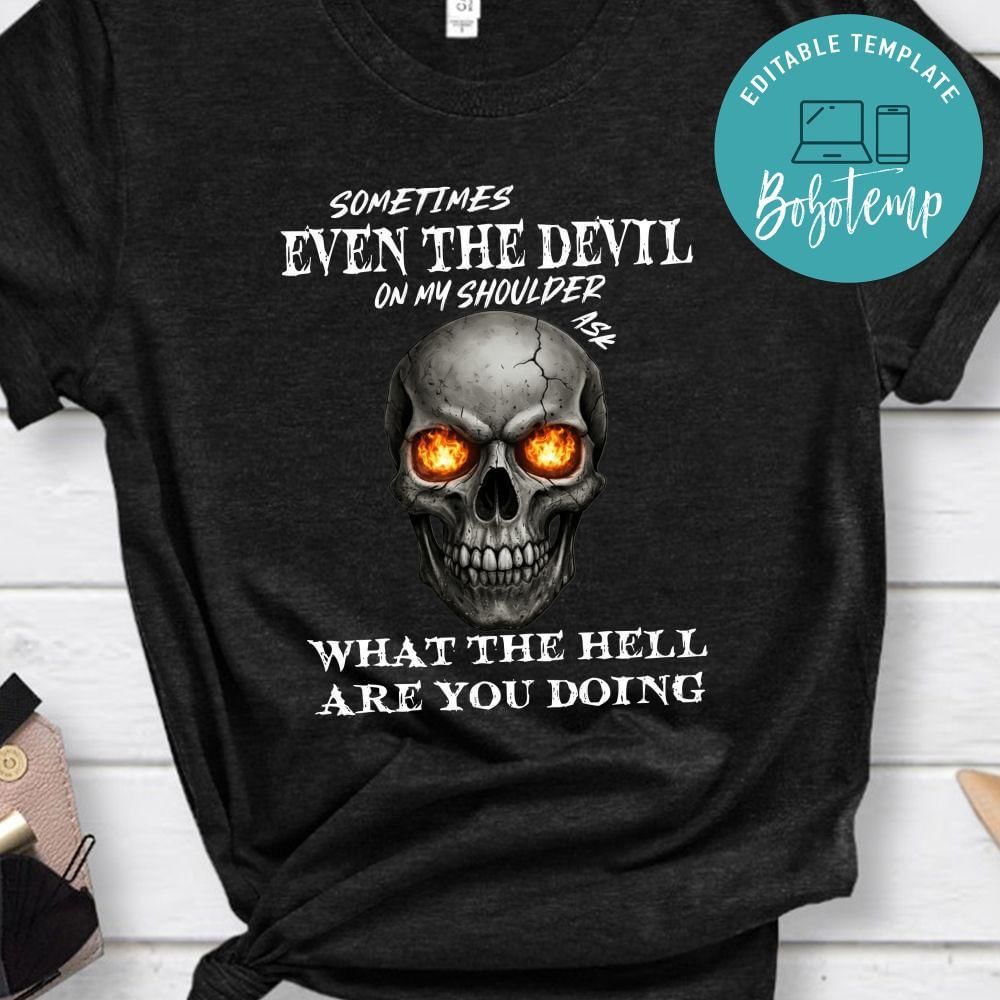 The Devil On My Shoulder Sometimes Asks What The Hell T-Shirt