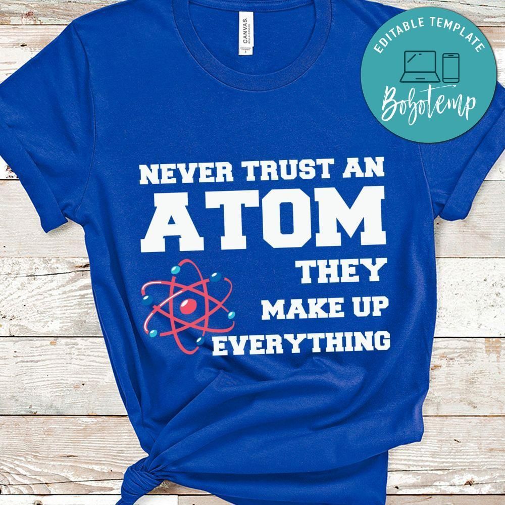 Never Trust An Atom They Make Up Everything teacher shirt