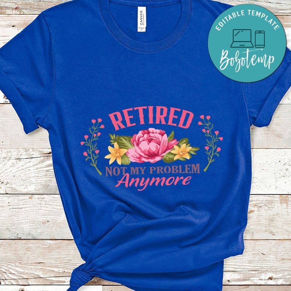 Retired not my problem anymore Shirt