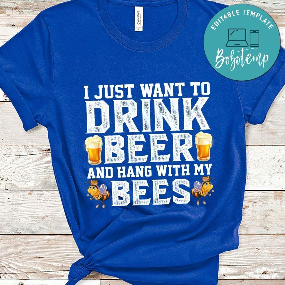 I just want to drink beer and hang with my bees shirt