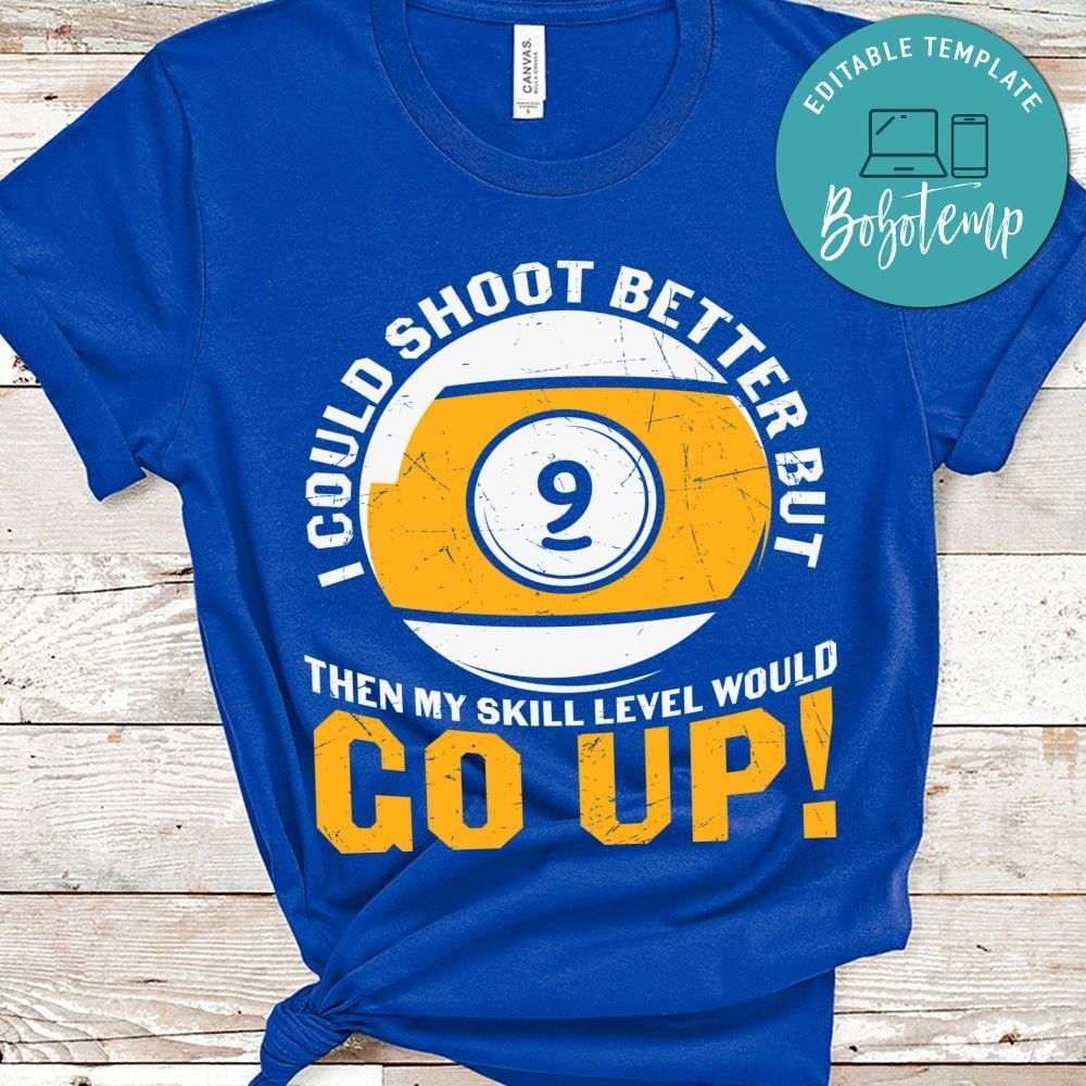 I could shoot better but 9 then my skill go up billard shirt