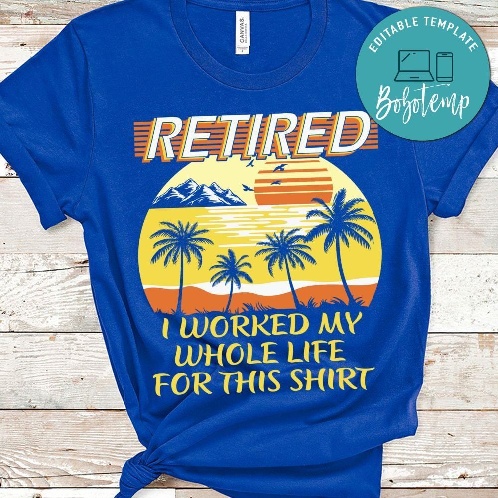 Retired I Worked My Whole life for this shirt