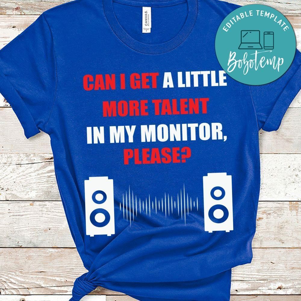 Can i get a little more talent in my monitor musican shirt