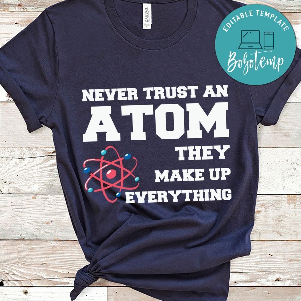 Never Trust An Atom They Make Up Everything teacher shirt