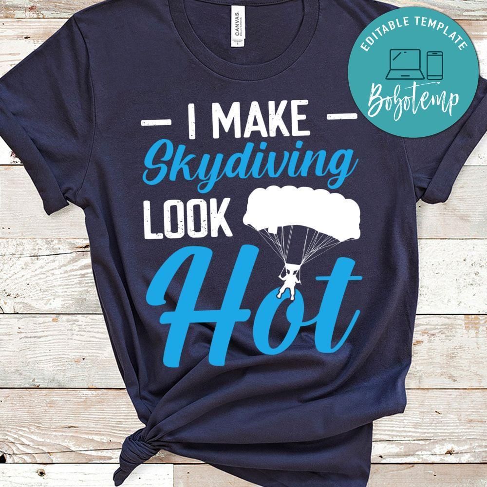 I make skydiving look hot shirt