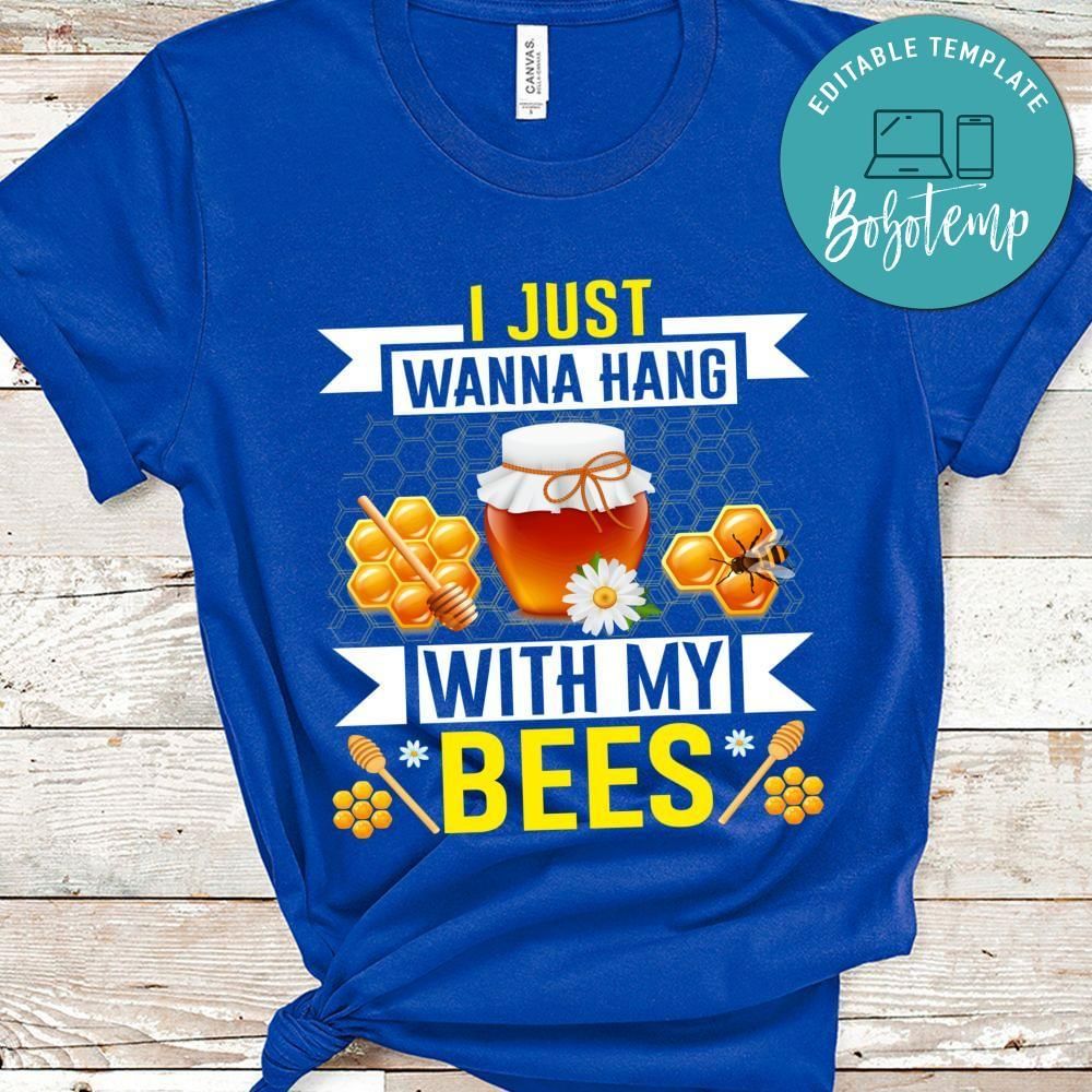 I just wanna hang with my bees shirt