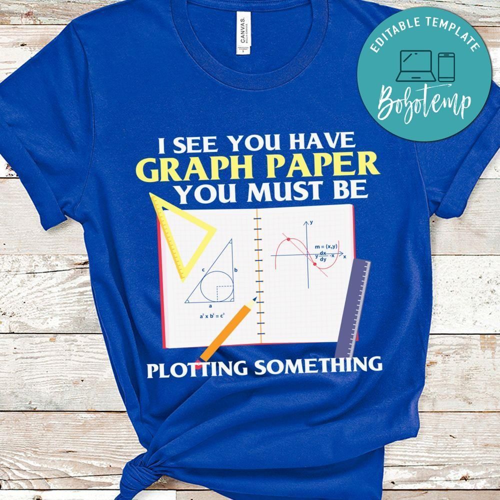 I see you have graph paper math teacher shirt