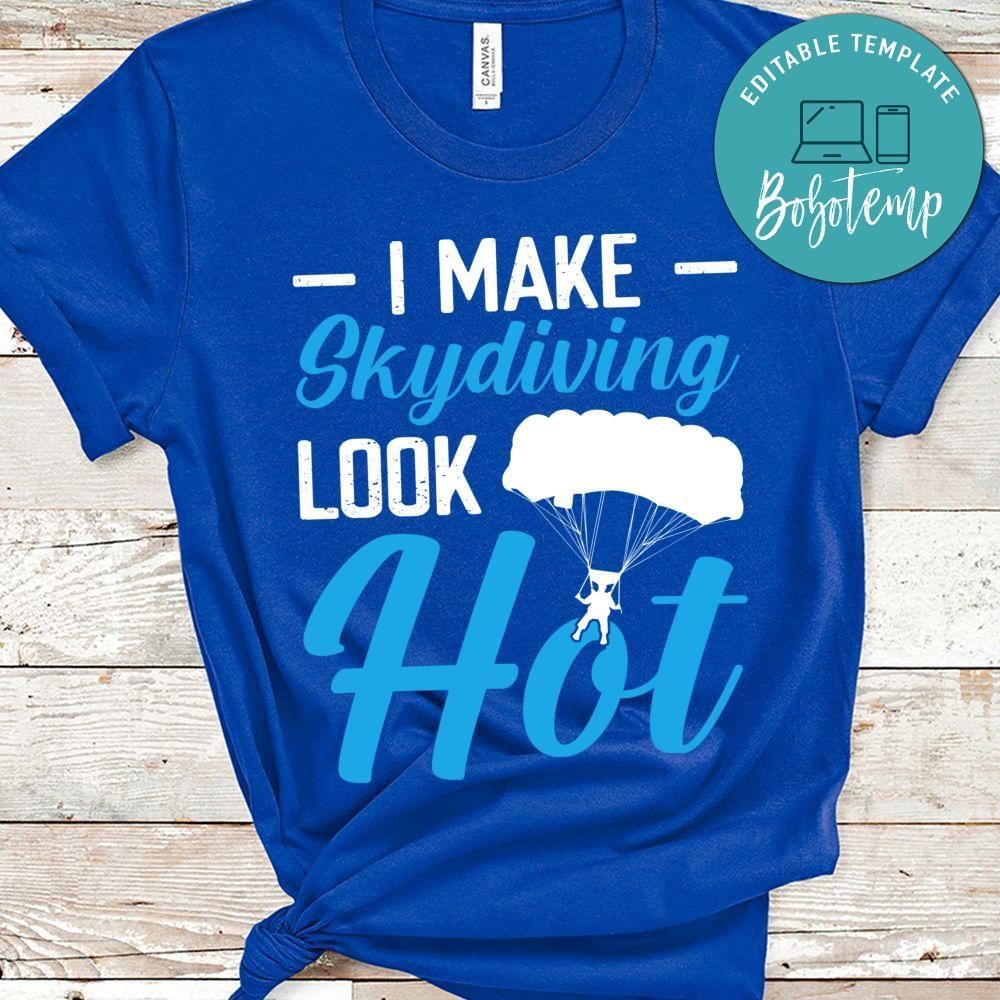 I make skydiving look hot shirt