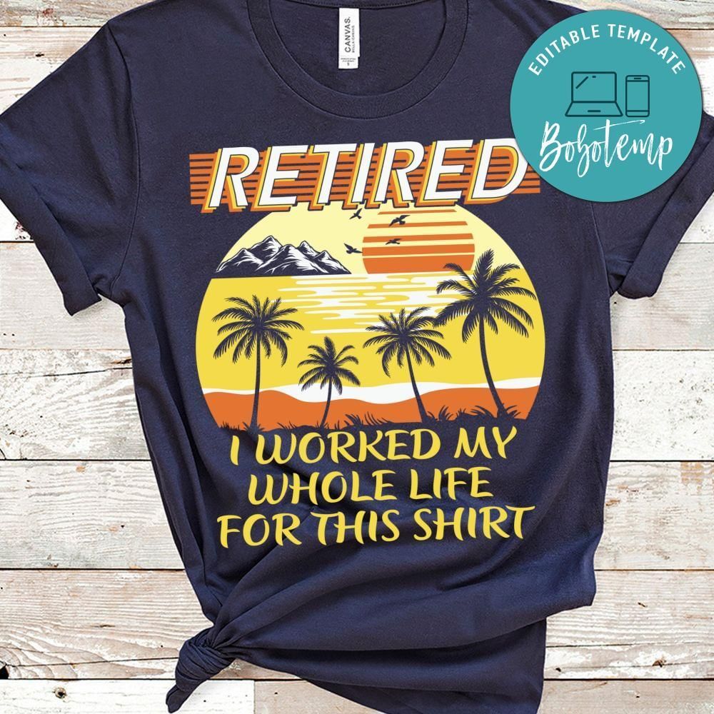 Retired I Worked My Whole life for this shirt